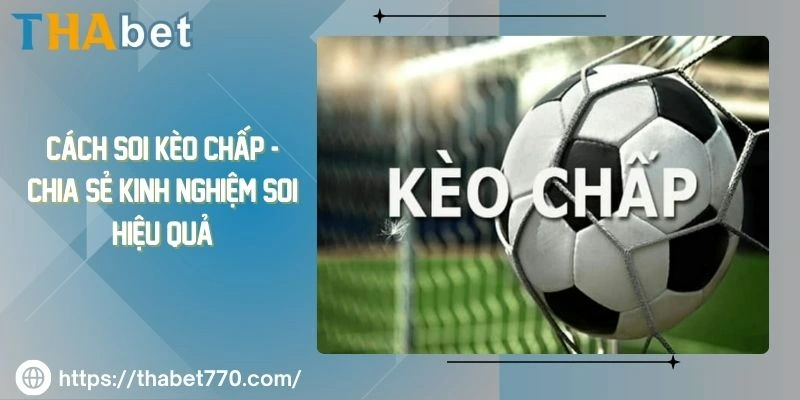 Cách soi kèo chấp - Chia sẻ kinh nghiệm soi hiệu quả